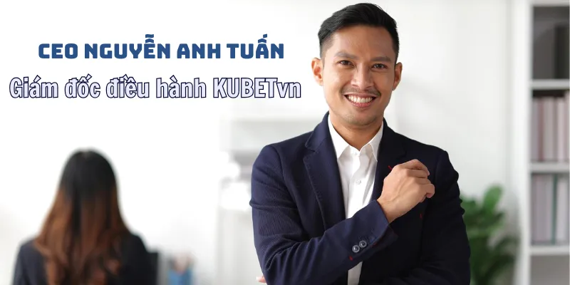 Người mang lại thành công cho KUBET hôm nay