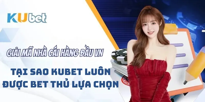 Tại sao kubet luôn được các bet thủ lựa chọn