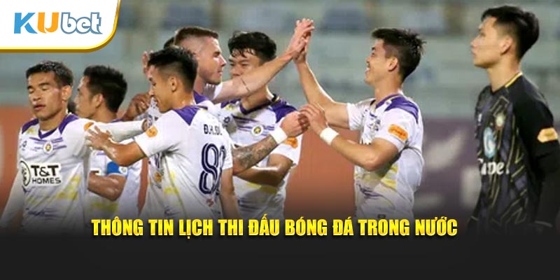 Thông tin lịch thi đấu chi tiết về các giải bóng đá trong nước