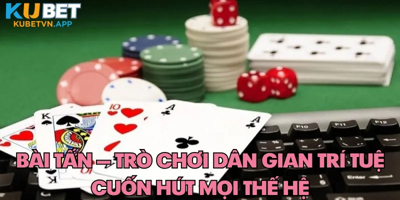 Bài tấn – Hướng dẫn chơi chi tiết và chiến thuật thắng lớn tại Kubet