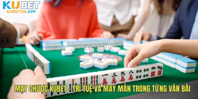 Mạt Chược Kubet – Trí Tuệ Và May Mắn Trong Từng Ván Bài